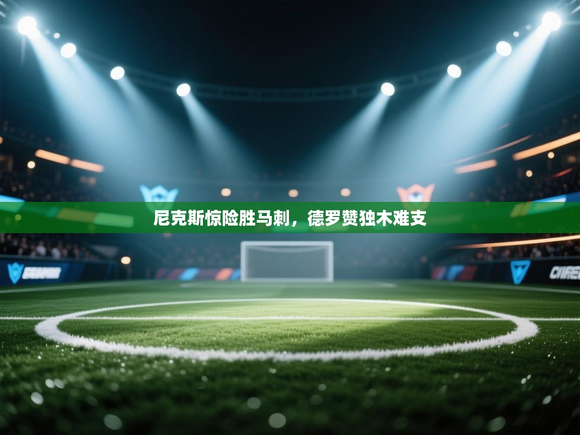 尼克斯惊险胜马刺，德罗赞独木难支  第2张